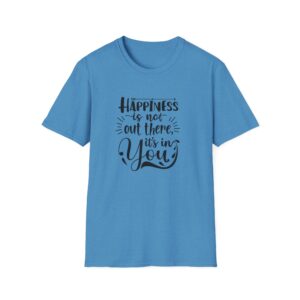 Happiness is not out there it's in You T-Shirt
